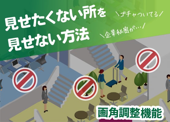 みせたくない所をみせない方法＜画角調整機能＞