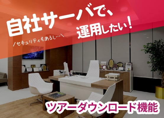 自社サーバーで運用したい！＜ツアーダウンロード機能＞